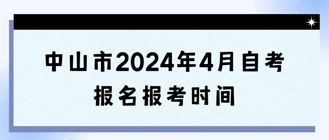 中山市2024年4月自学考试报名报考时间(图1)