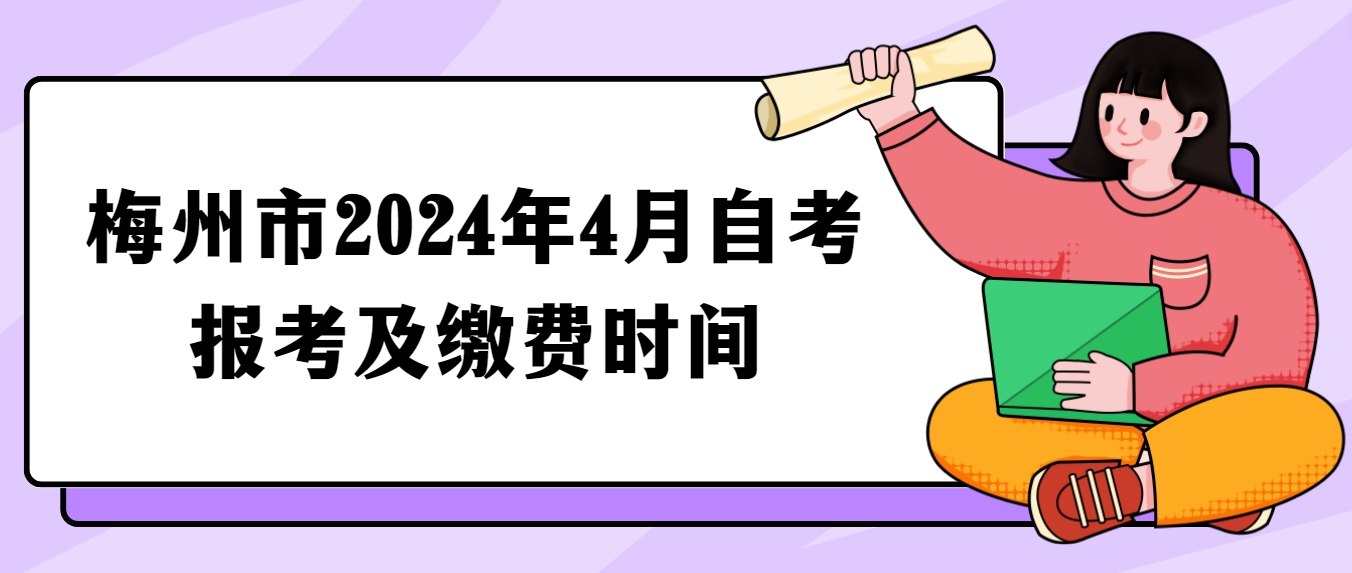 梅州市2024年4月自学考试报考及缴费时间(图1)