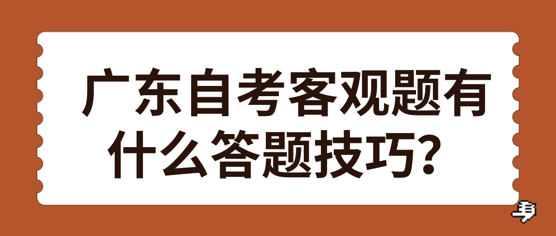 广东自考客观题有什么答题技巧?(图1) 广东自考客观题有什么答题技巧?